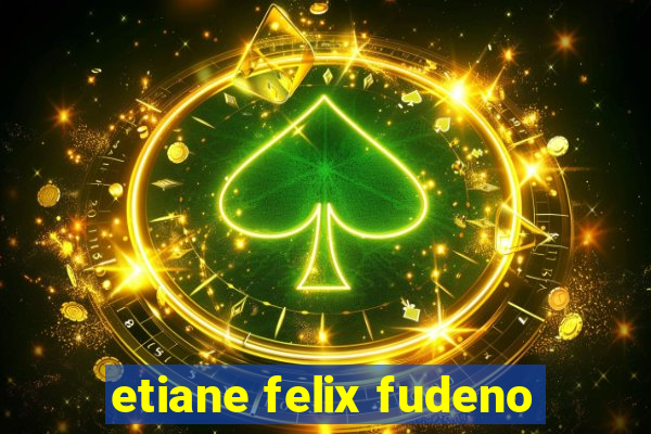 etiane felix fudeno